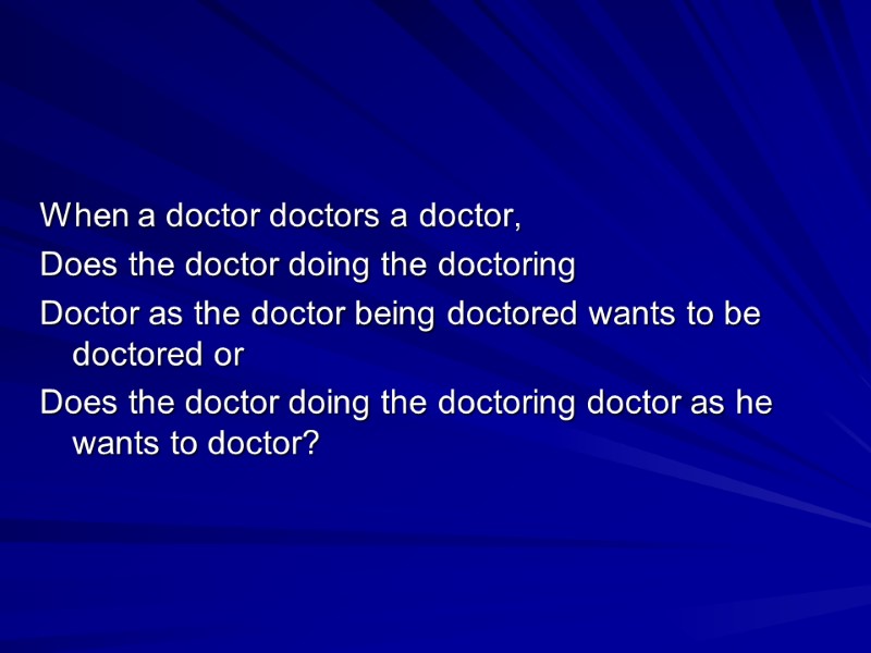 When a doctor doctors a doctor, Does the doctor doing the doctoring Doctor as